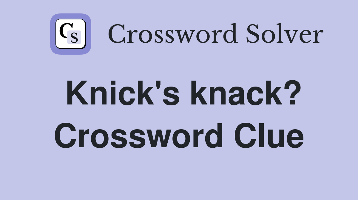 Knick's knack? Crossword Clue Answers Crossword Solver